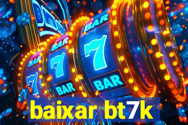 baixar bt7k