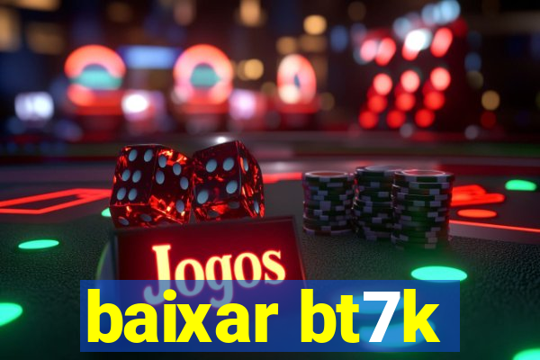 baixar bt7k