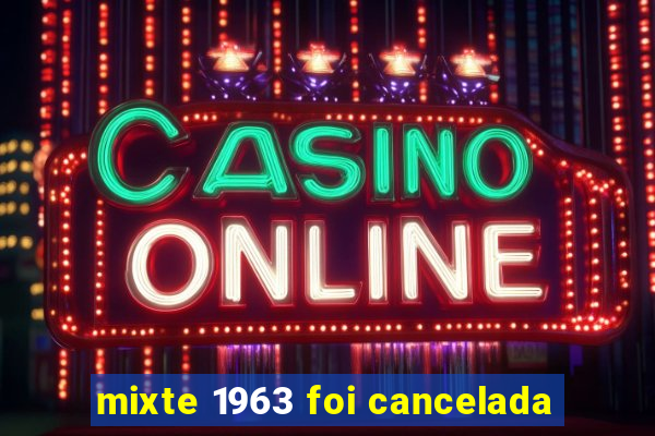 mixte 1963 foi cancelada