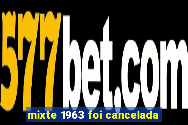 mixte 1963 foi cancelada