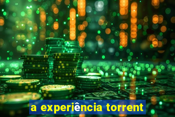 a experiência torrent