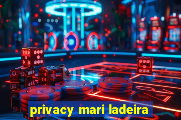 privacy mari ladeira