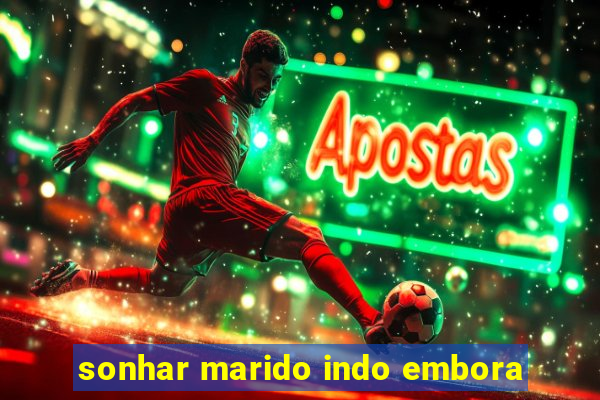 sonhar marido indo embora