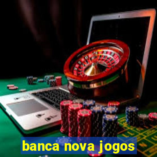 banca nova jogos