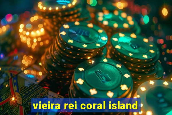 vieira rei coral island