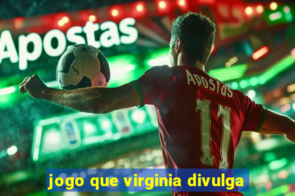 jogo que virginia divulga