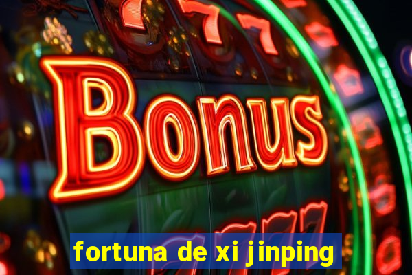 fortuna de xi jinping