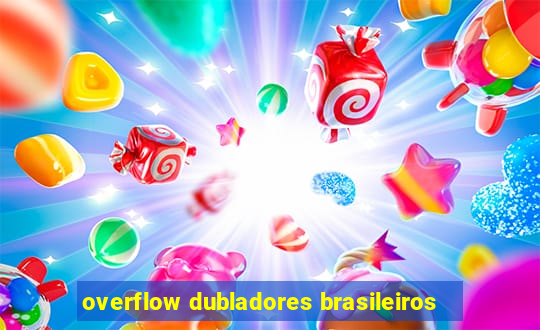 overflow dubladores brasileiros