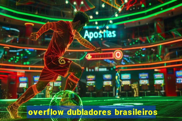 overflow dubladores brasileiros