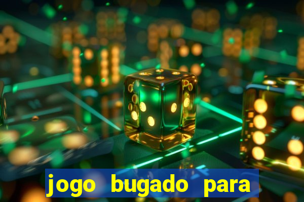 jogo bugado para ganhar dinheiro