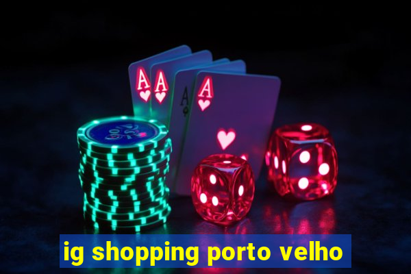 ig shopping porto velho