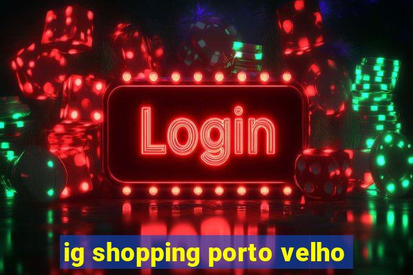 ig shopping porto velho