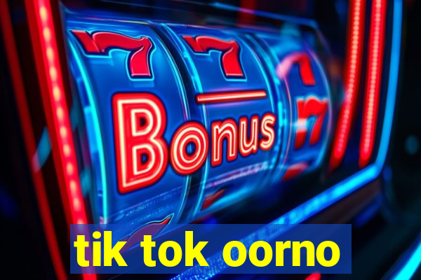 tik tok oorno