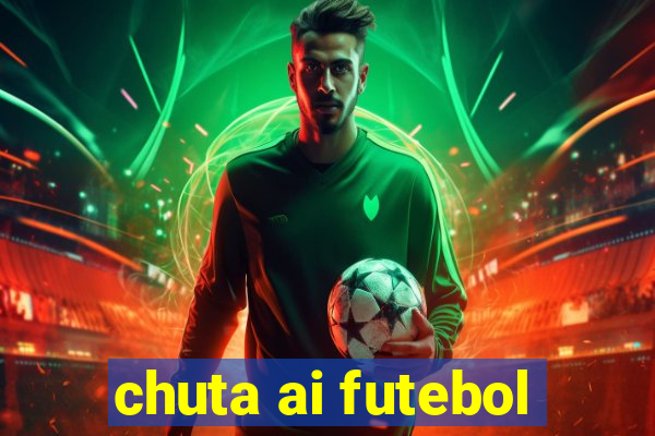 chuta ai futebol