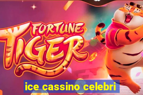 ice cassino celebri