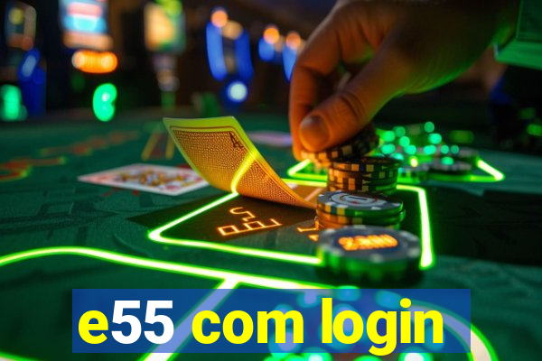 e55 com login