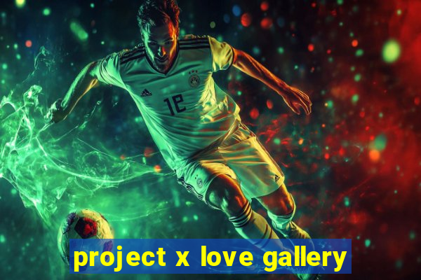 project x love gallery