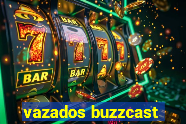 vazados buzzcast