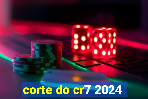 corte do cr7 2024