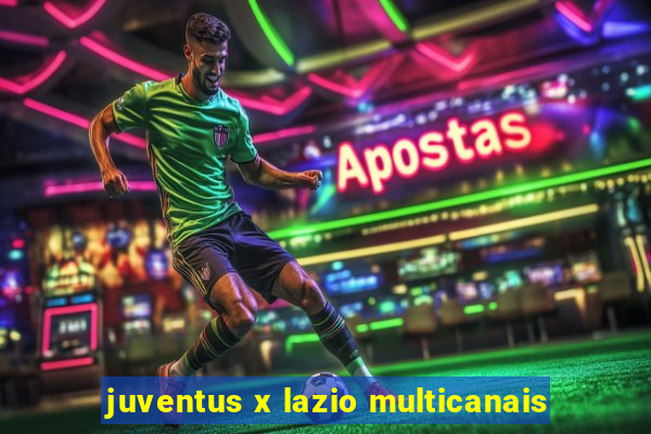 juventus x lazio multicanais