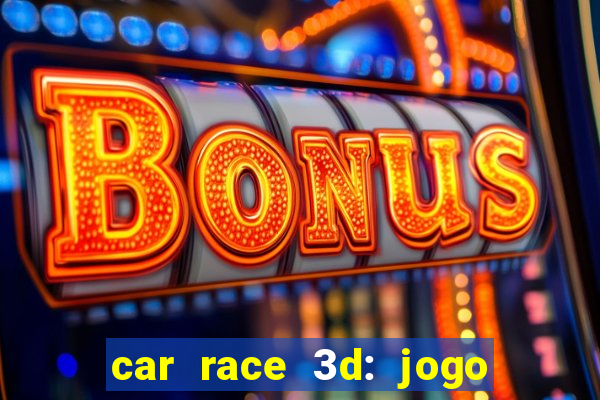 car race 3d: jogo de carros