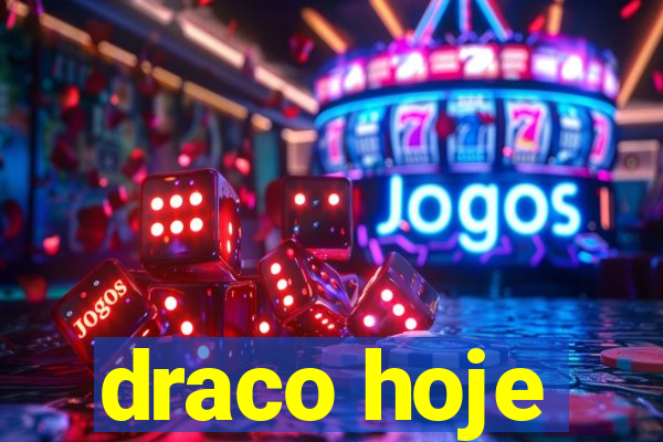 draco hoje