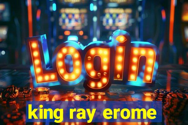 king ray erome