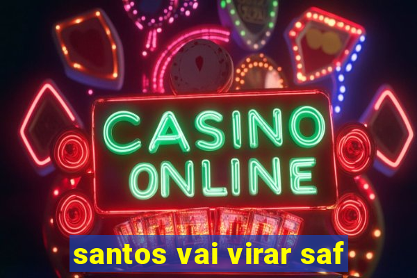 santos vai virar saf