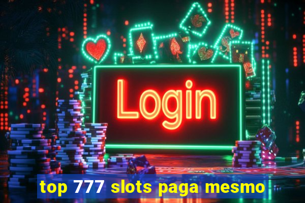 top 777 slots paga mesmo