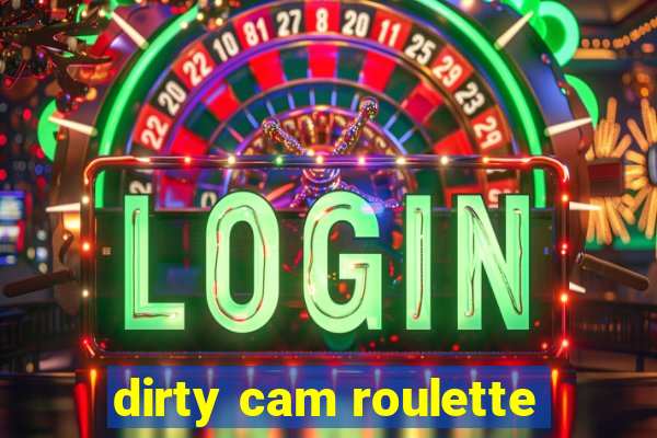 dirty cam roulette