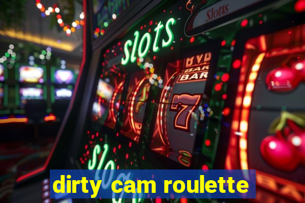 dirty cam roulette