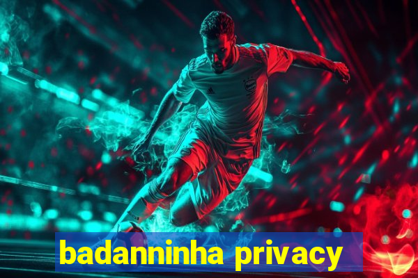 badanninha privacy