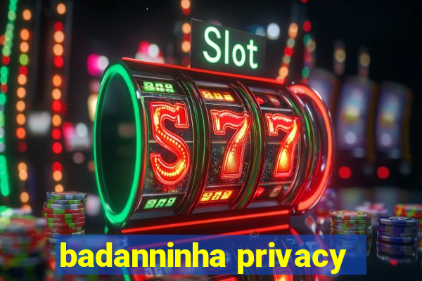 badanninha privacy