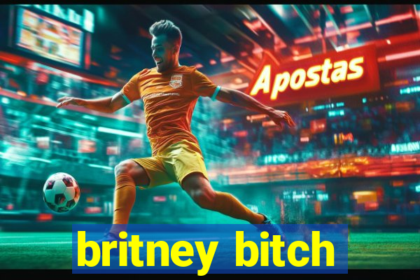 britney bitch