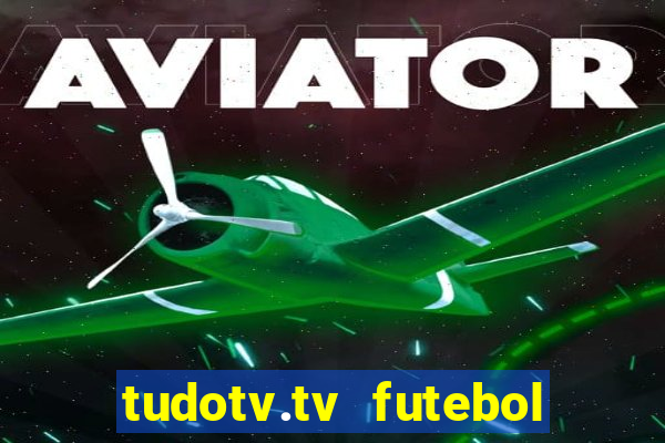 tudotv.tv futebol ao vivo