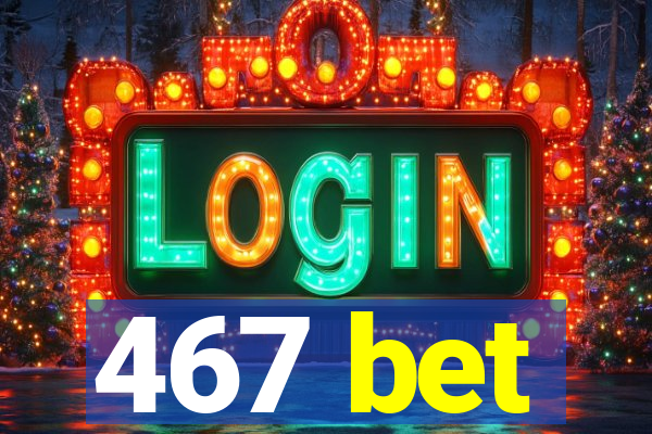 467 bet