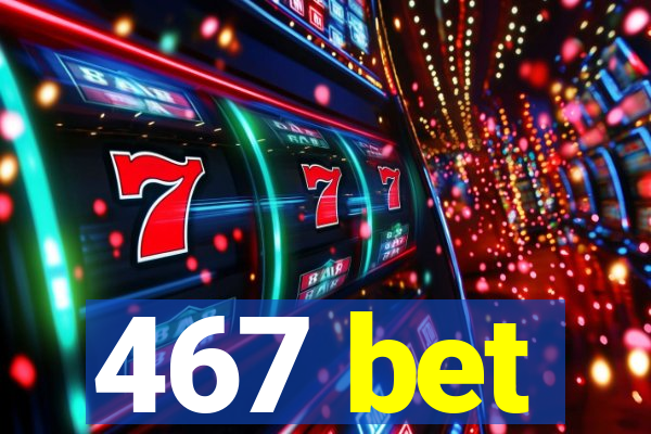 467 bet