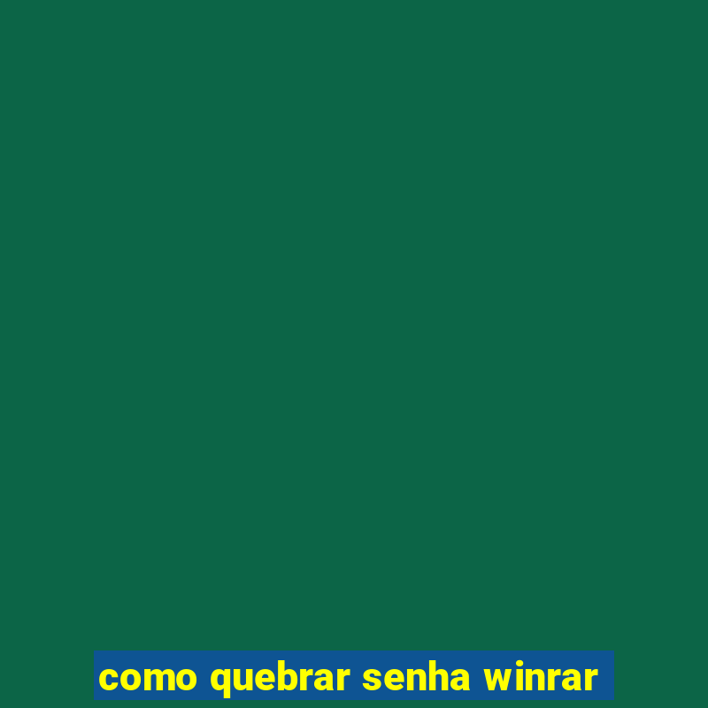 como quebrar senha winrar