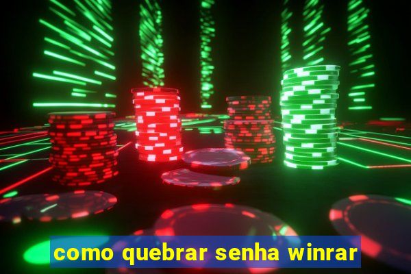 como quebrar senha winrar