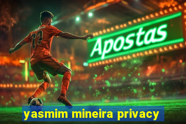 yasmim mineira privacy