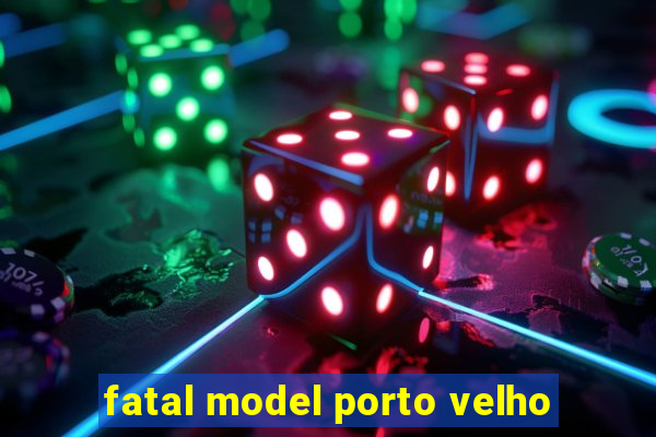 fatal model porto velho