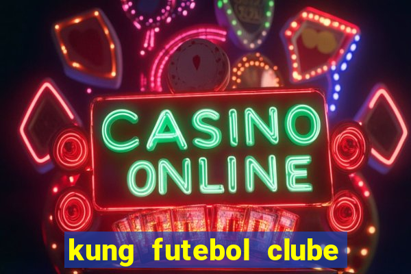 kung futebol clube dublado completo