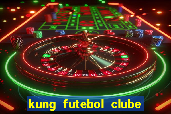 kung futebol clube dublado completo