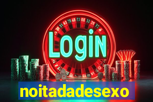 noitadadesexo