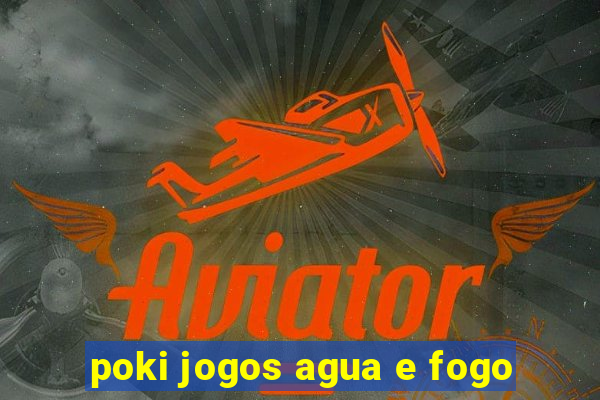 poki jogos agua e fogo