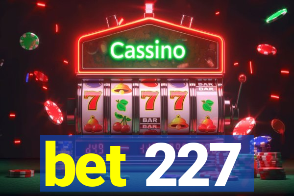 bet 227