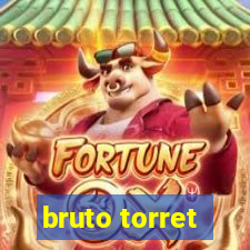 bruto torret