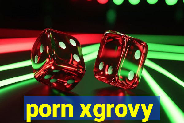 porn xgrovy