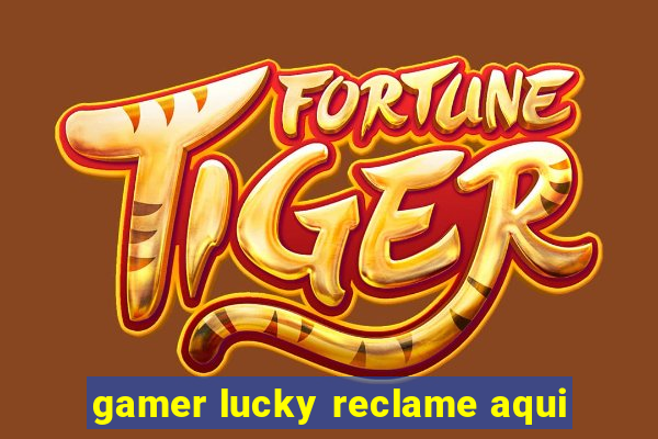 gamer lucky reclame aqui