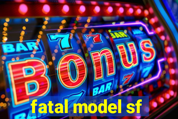 fatal model sf